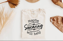 Load image into Gallery viewer, Maybe  swearing will help T -shirt
